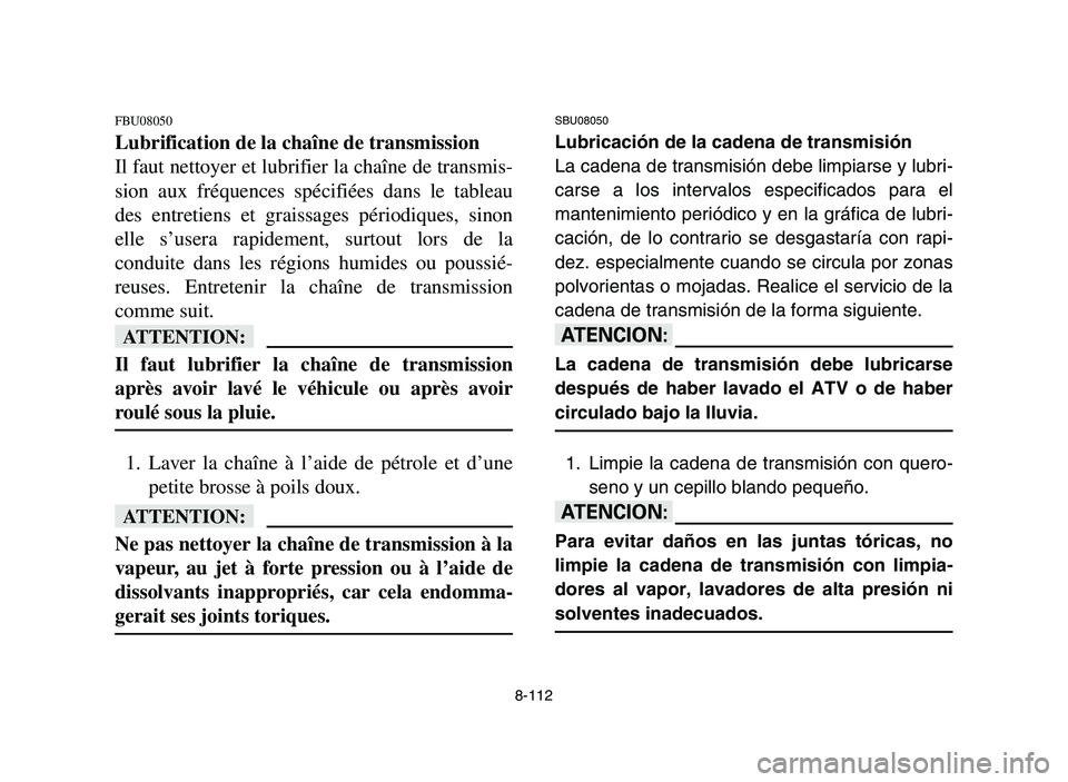 YAMAHA YFZ450 2006 Owners Manual 8-112
FBU08050
Lubrification de la chaîne de transmission
Il faut nettoyer et lubrifier la chaîne de transmis-
sion aux fréquences spécifiées dans le tableau
des entretiens et graissages périodi YAMAHA YFZ450 2006 Owners Manual 8-112
FBU08050
Lubrification de la chaîne de transmission
Il faut nettoyer et lubrifier la chaîne de transmis-
sion aux fréquences spécifiées dans le tableau
des entretiens et graissages périodi