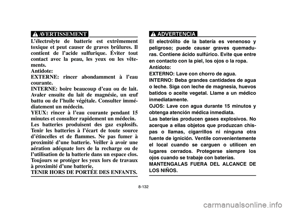 YAMAHA YFZ450 2006 Notices Demploi (in French) 8-132
XG
L’électrolyte de batterie est extrêmement
toxique et peut causer de graves brûlures. Il
contient de l’acide sulfurique. Éviter tout
contact avec la peau, les yeux ou les vête-
ments. YAMAHA YFZ450 2006 Notices Demploi (in French) 8-132
XG
L’électrolyte de batterie est extrêmement
toxique et peut causer de graves brûlures. Il
contient de l’acide sulfurique. Éviter tout
contact avec la peau, les yeux ou les vête-
ments.