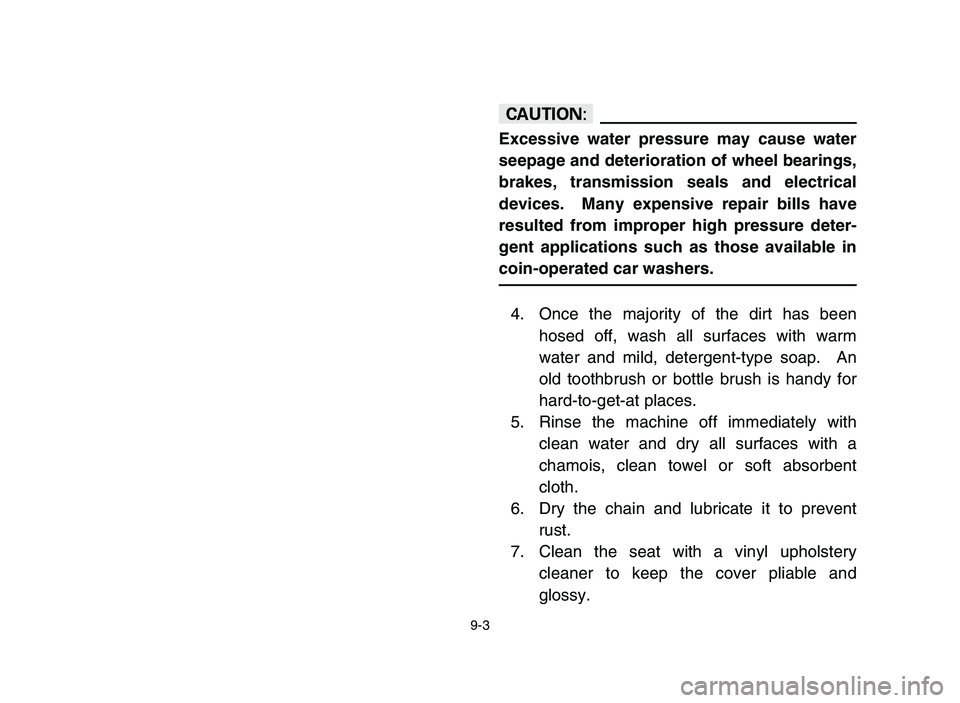 YAMAHA YFZ450 2006 Owners Manual 9-3
cC
Excessive water pressure may cause water
seepage and deterioration of wheel bearings,
brakes, transmission seals and electrical
devices. Many expensive repair bills have
resulted from improper YAMAHA YFZ450 2006 Owners Manual 9-3
cC
Excessive water pressure may cause water
seepage and deterioration of wheel bearings,
brakes, transmission seals and electrical
devices. Many expensive repair bills have
resulted from improper