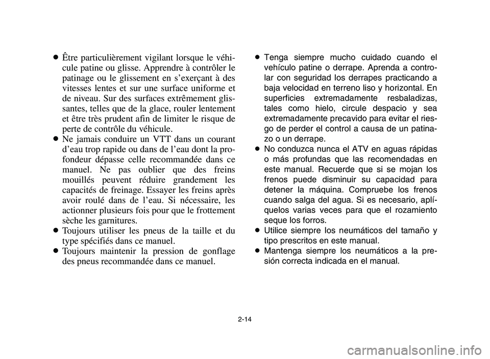 YAMAHA YFZ450 2006 Service Manual 2-14
8Être particulièrement vigilant lorsque le véhi-
cule patine ou glisse. Apprendre à contrôler le
patinage ou le glissement en s’exerçant à des
vitesses lentes et sur une surface uniforme YAMAHA YFZ450 2006 Service Manual 2-14
8Être particulièrement vigilant lorsque le véhi-
cule patine ou glisse. Apprendre à contrôler le
patinage ou le glissement en s’exerçant à des
vitesses lentes et sur une surface uniforme