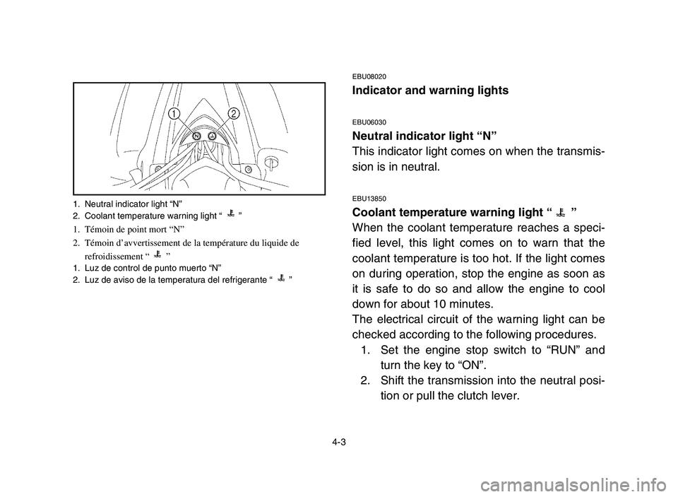 YAMAHA YFZ450 2006 Owners Manual 4-3
1. Neutral indicator light “N”
2. Coolant temperature warning light “ ”
1. Témoin de point mort “N”
2. Témoin d’avvertissement de la température du liquide de
refroidissement “ YAMAHA YFZ450 2006 Owners Manual 4-3
1. Neutral indicator light “N”
2. Coolant temperature warning light “ ”
1. Témoin de point mort “N”
2. Témoin d’avvertissement de la température du liquide de
refroidissement “