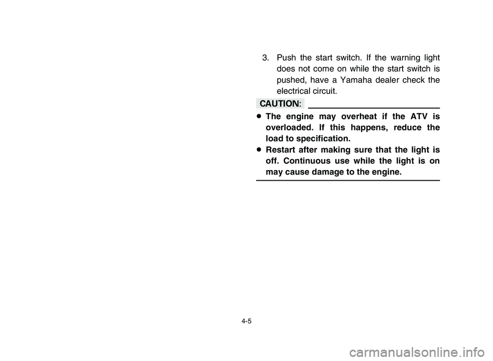 YAMAHA YFZ450 2006 Repair Manual 4-5
3. Push the start switch. If the warning light
does not come on while the start switch is
pushed, have a Yamaha dealer check the
electrical circuit.
cC
8The engine may overheat if the ATV is
overl YAMAHA YFZ450 2006 Repair Manual 4-5
3. Push the start switch. If the warning light
does not come on while the start switch is
pushed, have a Yamaha dealer check the
electrical circuit.
cC
8The engine may overheat if the ATV is
overl