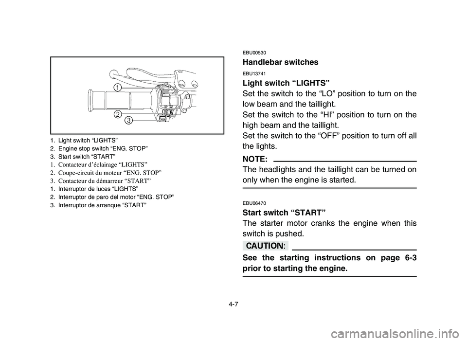 YAMAHA YFZ450 2006 Repair Manual 4-7
1. Light switch “LIGHTS”
2. Engine stop switch “ENG. STOP”
3. Start switch “START”
1. Contacteur d’éclairage “LIGHTS”
2. Coupe-circuit du moteur “ENG. STOP”
3. Contacteur du YAMAHA YFZ450 2006 Repair Manual 4-7
1. Light switch “LIGHTS”
2. Engine stop switch “ENG. STOP”
3. Start switch “START”
1. Contacteur d’éclairage “LIGHTS”
2. Coupe-circuit du moteur “ENG. STOP”
3. Contacteur du