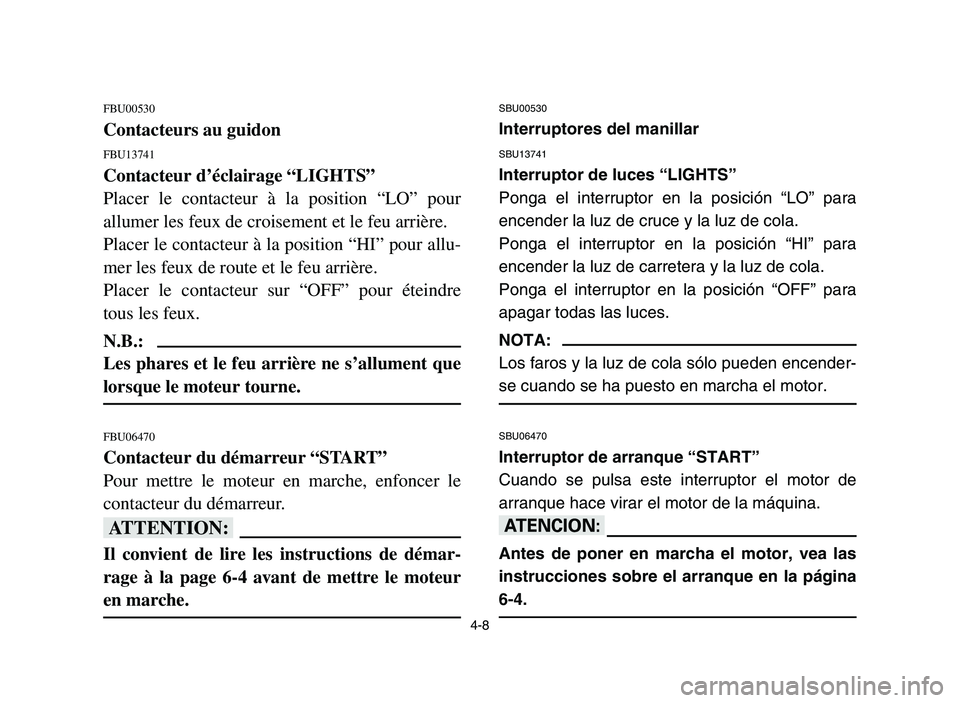 YAMAHA YFZ450 2006 Repair Manual 4-8
FBU00530
Contacteurs au guidon
FBU13741
Contacteur d’éclairage “LIGHTS”
Placer le contacteur à la position “LO” pour
allumer les feux de croisement et le feu arrière.
Placer le contac YAMAHA YFZ450 2006 Repair Manual 4-8
FBU00530
Contacteurs au guidon
FBU13741
Contacteur d’éclairage “LIGHTS”
Placer le contacteur à la position “LO” pour
allumer les feux de croisement et le feu arrière.
Placer le contac