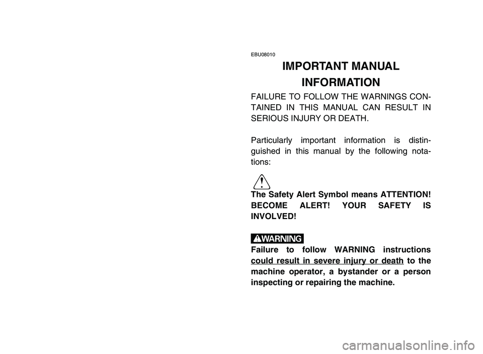 YAMAHA YFZ450 2006  Owners Manual EBU08010
IMPORTANT MANUAL 
INFORMATION
FAILURE TO FOLLOW THE WARNINGS CON-
TAINED IN THIS MANUAL CAN RESULT IN
SERIOUS INJURY OR DEATH.
Particularly important information is distin-
guished in this ma