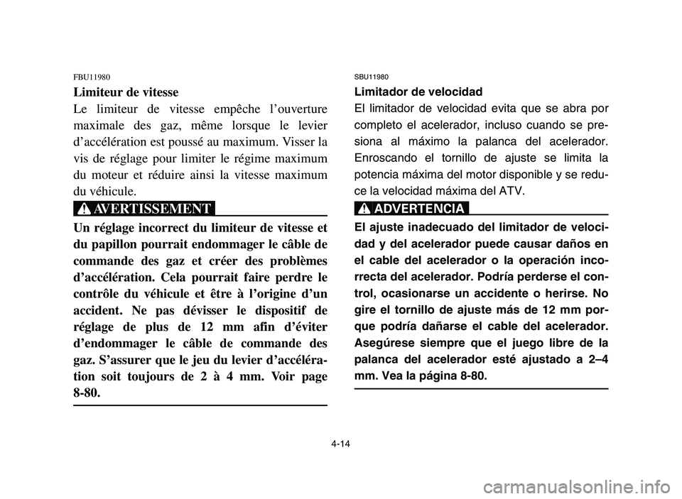 YAMAHA YFZ450 2006 Manual PDF 4-14
FBU11980
Limiteur de vitesse
Le limiteur de vitesse empêche l’ouverture
maximale des gaz, même lorsque le levier
d’accélération est poussé au maximum. Visser la
vis de réglage pour limi YAMAHA YFZ450 2006 Manual PDF 4-14
FBU11980
Limiteur de vitesse
Le limiteur de vitesse empêche l’ouverture
maximale des gaz, même lorsque le levier
d’accélération est poussé au maximum. Visser la
vis de réglage pour limi