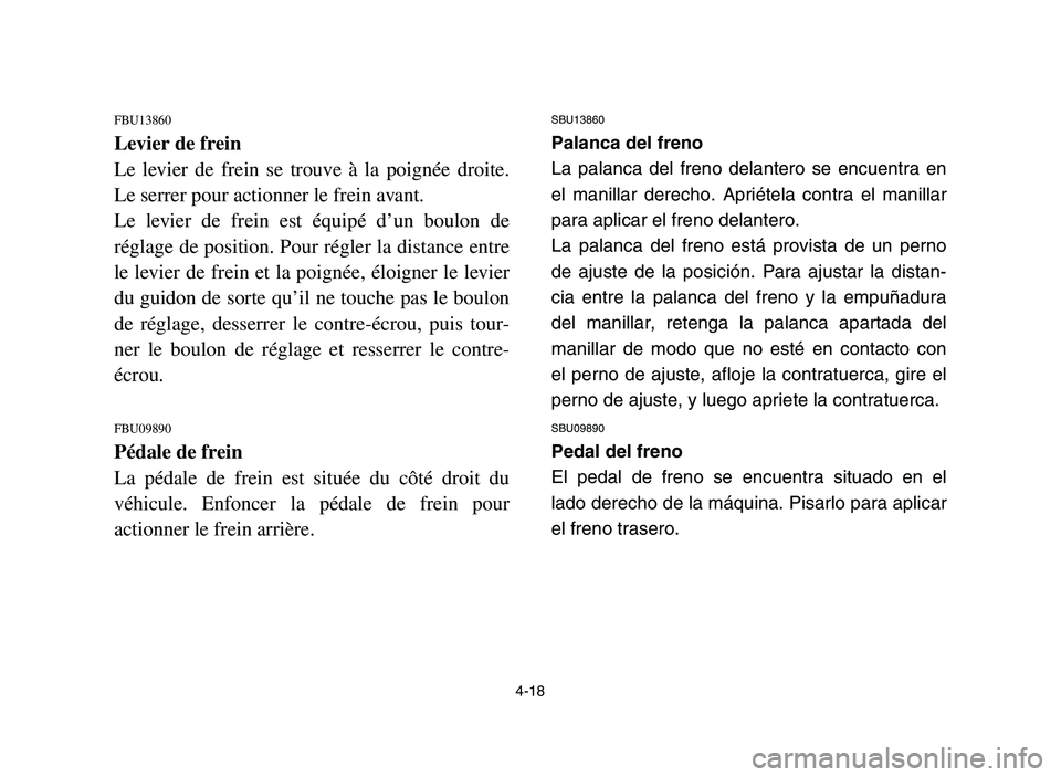 YAMAHA YFZ450 2006 Manual PDF 4-18
FBU13860
Levier de frein
Le levier de frein se trouve à la poignée droite.
Le serrer pour actionner le frein avant.
Le levier de frein est équipé d’un boulon de
réglage de position. Pour r YAMAHA YFZ450 2006 Manual PDF 4-18
FBU13860
Levier de frein
Le levier de frein se trouve à la poignée droite.
Le serrer pour actionner le frein avant.
Le levier de frein est équipé d’un boulon de
réglage de position. Pour r
