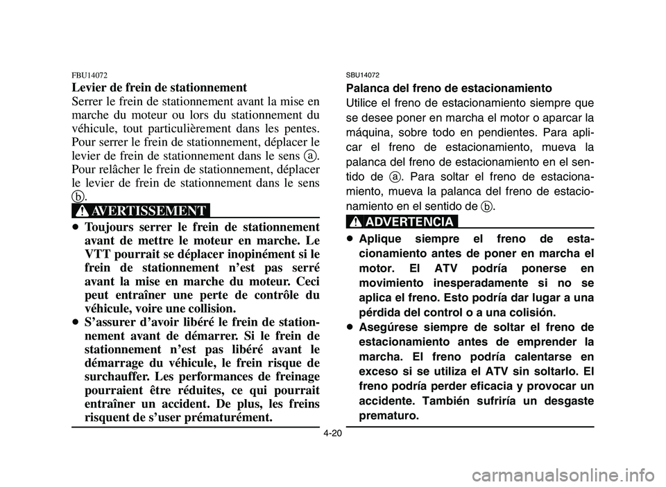 YAMAHA YFZ450 2006 Manual PDF 4-20
FBU14072
Levier de frein de stationnement
Serrer le frein de stationnement avant la mise en
marche du moteur ou lors du stationnement du
véhicule, tout particulièrement dans les pentes.
Pour se YAMAHA YFZ450 2006 Manual PDF 4-20
FBU14072
Levier de frein de stationnement
Serrer le frein de stationnement avant la mise en
marche du moteur ou lors du stationnement du
véhicule, tout particulièrement dans les pentes.
Pour se