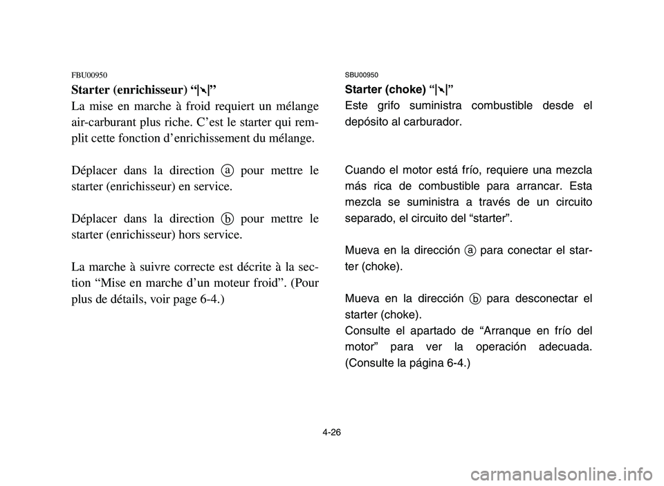 YAMAHA YFZ450 2006 Manual Online 4-26
FBU00950
Starter (enrichisseur) “1”
La mise en marche à froid requiert un mélange
air-carburant plus riche. C’est le starter qui rem-
plit cette fonction d’enrichissement du mélange.
D YAMAHA YFZ450 2006 Manual Online 4-26
FBU00950
Starter (enrichisseur) “1”
La mise en marche à froid requiert un mélange
air-carburant plus riche. C’est le starter qui rem-
plit cette fonction d’enrichissement du mélange.
D