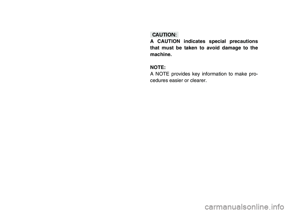 YAMAHA YFZ450 2006  Notices Demploi (in French) cC
A CAUTION indicates special precautions
that must be taken to avoid damage to the
machine.
NOTE:
A NOTE provides key information to make pro-
cedures easier or clearer.
 5TG-9-62 1-3  5/13/05 10:06