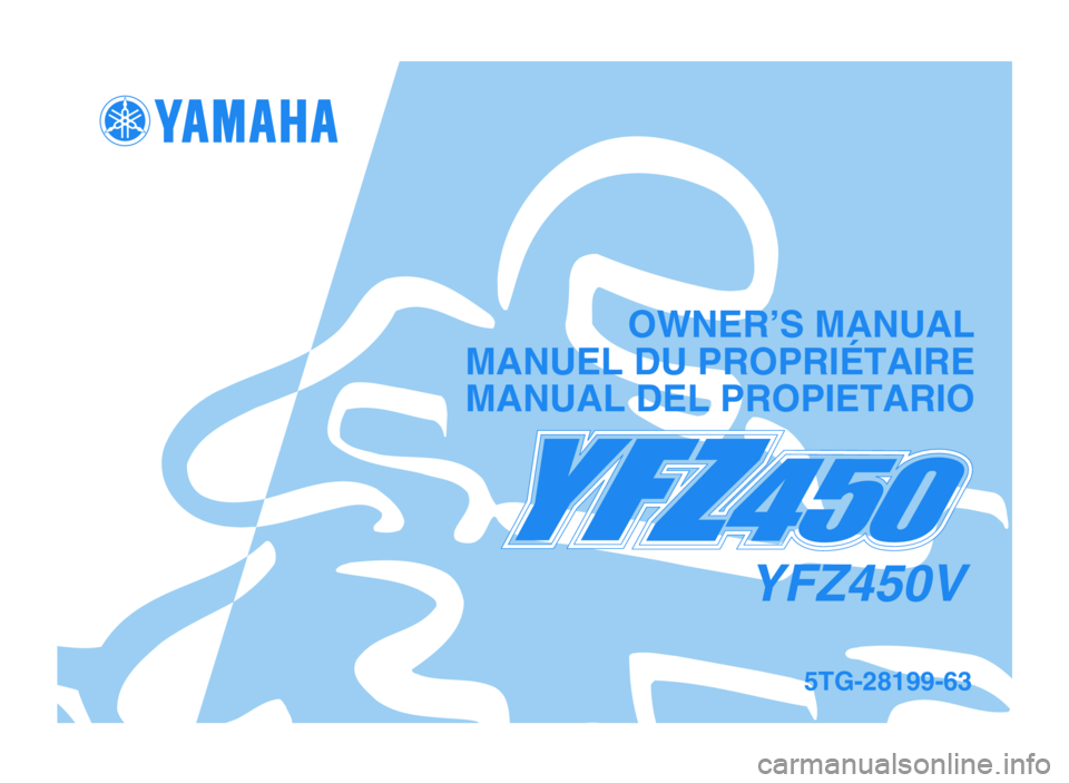 YAMAHA YFZ450 2006  Manuale de Empleo (in Spanish) OWNER’S MANUAL
MANUEL DU PROPRIÉTAIRE
 MANUAL DEL PROPIETARIO
5TG-28199-63
YFZ450V
 5TG-9-63 hyoshi  10/26/05 4:22 PM  Page 1 