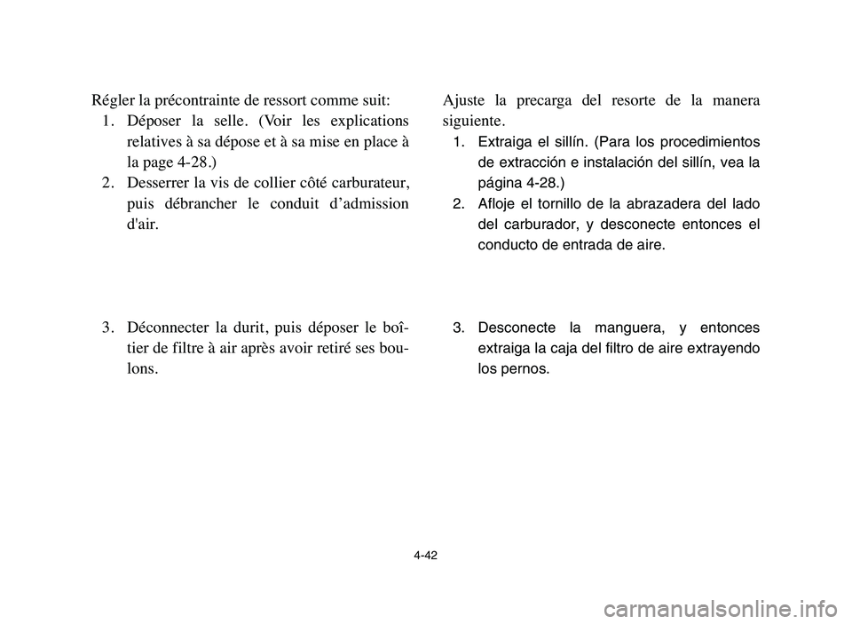 YAMAHA YFZ450 2006 Manuale de Empleo (in Spanish) 4-42
Régler la précontrainte de ressort comme suit:
1.Déposer la selle. (Voir les explications
relatives à sa dépose et à sa mise en place Ã
la page 4-28.)
2.Desserrer la vis de collier cà YAMAHA YFZ450 2006 Manuale de Empleo (in Spanish) 4-42
Régler la précontrainte de ressort comme suit:
1.Déposer la selle. (Voir les explications
relatives à sa dépose et à sa mise en place Ã
la page 4-28.)
2.Desserrer la vis de collier cÃ