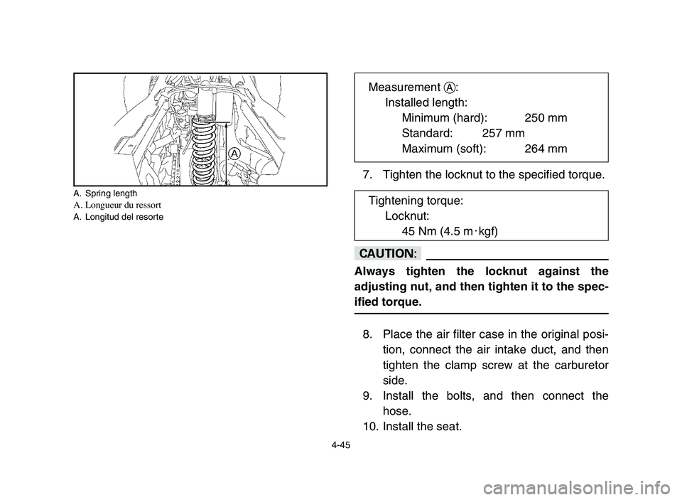 YAMAHA YFZ450 2006 Manuale de Empleo (in Spanish) 4-45
A. Spring lengthA.Longueur du ressortA. Longitud del resorte
7. Tighten the locknut to the specified torque.
cC
Always tighten the locknut against the
adjusting nut, and then tighten it to the sp YAMAHA YFZ450 2006 Manuale de Empleo (in Spanish) 4-45
A. Spring lengthA.Longueur du ressortA. Longitud del resorte
7. Tighten the locknut to the specified torque.
cC
Always tighten the locknut against the
adjusting nut, and then tighten it to the sp