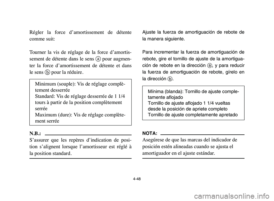 YAMAHA YFZ450 2006 Manuale de Empleo (in Spanish) 4-48
Régler la force d’amortissement de détente
comme suit:
Tourner la vis de réglage de la force d’amortis-
sement de détente dans le sens apour augmen-
ter la force d’amort YAMAHA YFZ450 2006 Manuale de Empleo (in Spanish) 4-48
Régler la force d’amortissement de détente
comme suit:
Tourner la vis de réglage de la force d’amortis-
sement de détente dans le sens apour augmen-
ter la force d’amort