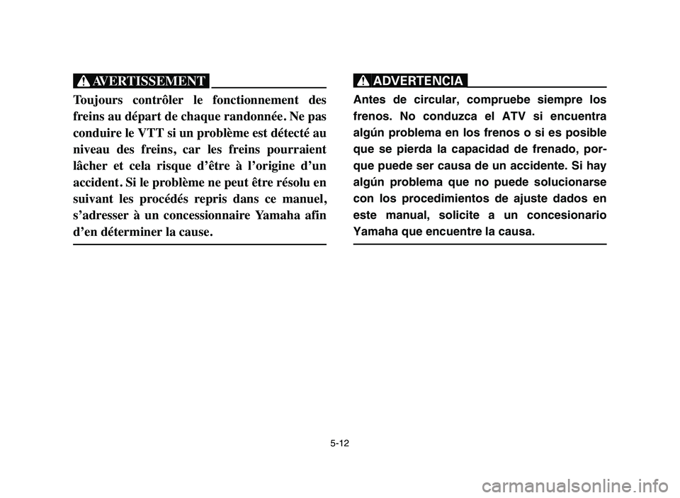YAMAHA YFZ450 2006 Manuale de Empleo (in Spanish) 5-12
XG
Toujours contrôler le fonctionnement des
freins au départ de chaque randonnée. Ne pas
conduire le VTT si un problème est détecté au
niveau des freins, car les freins pourraient YAMAHA YFZ450 2006 Manuale de Empleo (in Spanish) 5-12
XG
Toujours contrôler le fonctionnement des
freins au départ de chaque randonnée. Ne pas
conduire le VTT si un problème est détecté au
niveau des freins, car les freins pourraient