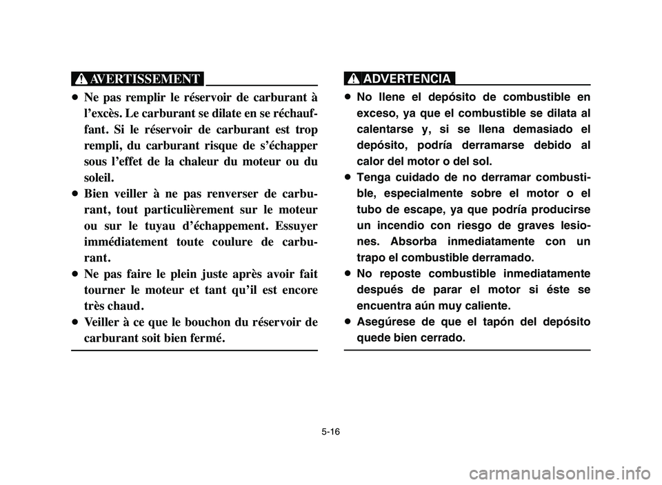 YAMAHA YFZ450 2006 Manuale de Empleo (in Spanish) 5-16
XG
8Ne pas remplir le réservoir de carburant à
l’excès. Le carburant se dilate en se réchauf-
fant. Si le réservoir de carburant est trop
rempli, du carburant risque de YAMAHA YFZ450 2006 Manuale de Empleo (in Spanish) 5-16
XG
8Ne pas remplir le réservoir de carburant à
l’excès. Le carburant se dilate en se réchauf-
fant. Si le réservoir de carburant est trop
rempli, du carburant risque de
