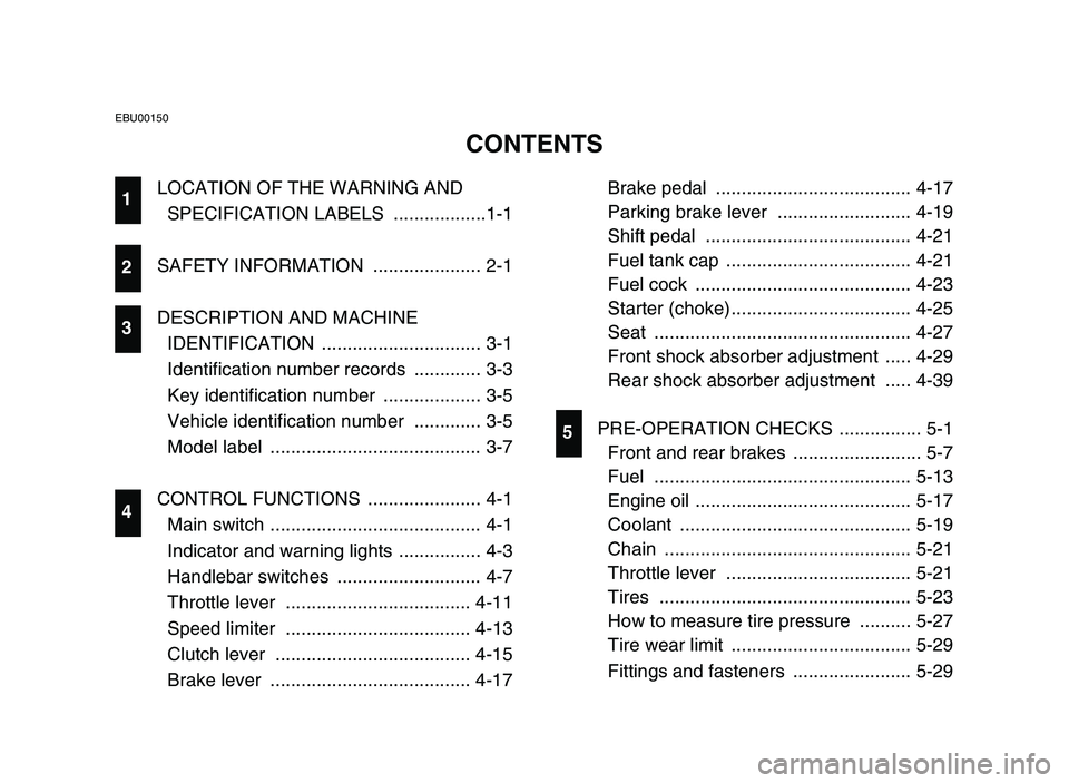 YAMAHA YFZ450 2006 Manuale de Empleo (in Spanish) LOCATION OF THE WARNING AND
SPECIFICATION LABELS ..................1-1
SAFETY INFORMATION ..................... 2-1
DESCRIPTION AND MACHINE
IDENTIFICATION ............................... 3-1
Identi YAMAHA YFZ450 2006 Manuale de Empleo (in Spanish) LOCATION OF THE WARNING AND
SPECIFICATION LABELS ..................1-1
SAFETY INFORMATION ..................... 2-1
DESCRIPTION AND MACHINE
IDENTIFICATION ............................... 3-1
Identi