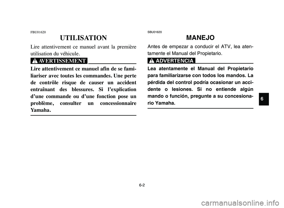 YAMAHA YFZ450 2006 Manuale de Empleo (in Spanish) 6-2
FBU01620
UTILISATION
Lire attentivement ce manuel avant la première
utilisation du véhicule.
XG
Lire attentivement ce manuel afin de se fami-
liariser avec toutes les commandes. Une perte
YAMAHA YFZ450 2006 Manuale de Empleo (in Spanish) 6-2
FBU01620
UTILISATION
Lire attentivement ce manuel avant la première
utilisation du véhicule.
XG
Lire attentivement ce manuel afin de se fami-
liariser avec toutes les commandes. Une perte