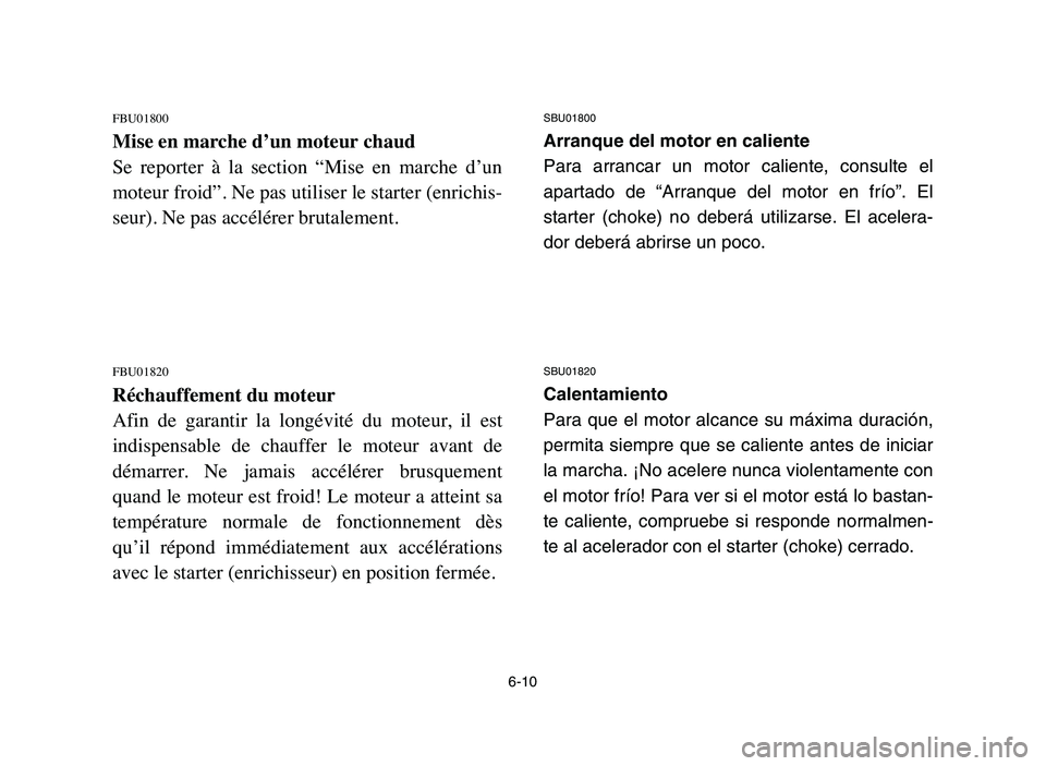 YAMAHA YFZ450 2006 Manuale de Empleo (in Spanish) 6-10
FBU01800
Mise en marche d’un moteur chaud
Se reporter à la section “Mise en marche d’un
moteur froid”. Ne pas utiliser le starter (enrichis-
seur). Ne pas accélérer brutalement YAMAHA YFZ450 2006 Manuale de Empleo (in Spanish) 6-10
FBU01800
Mise en marche d’un moteur chaud
Se reporter à la section “Mise en marche d’un
moteur froid”. Ne pas utiliser le starter (enrichis-
seur). Ne pas accélérer brutalement