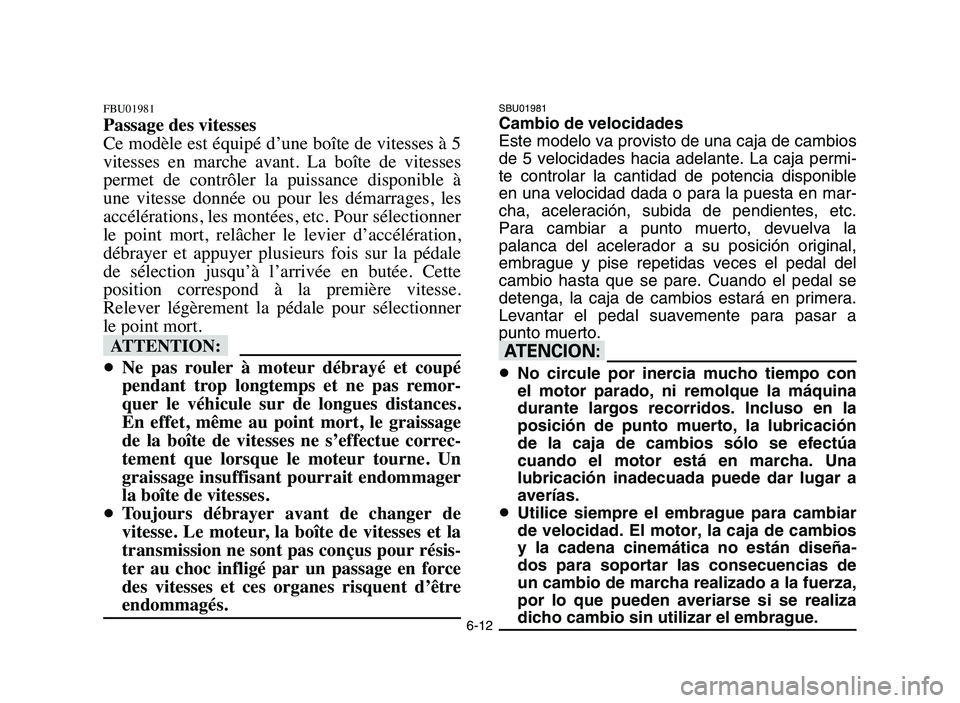 YAMAHA YFZ450 2006 Manuale de Empleo (in Spanish) 6-12
FBU01981
Passage des vitesses
Ce modèle est équipé d’une boîte de vitesses à 5
vitesses en marche avant. La boîte de vitesses
permet de contrôler la puissance disponible à
YAMAHA YFZ450 2006 Manuale de Empleo (in Spanish) 6-12
FBU01981
Passage des vitesses
Ce modèle est équipé d’une boîte de vitesses à 5
vitesses en marche avant. La boîte de vitesses
permet de contrôler la puissance disponible à