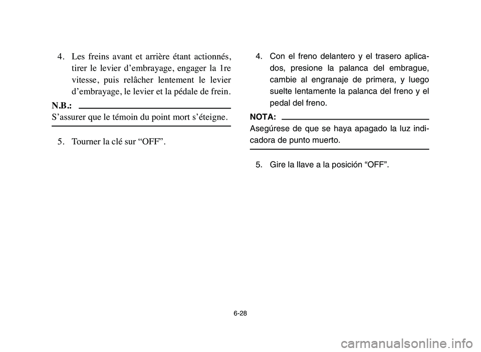YAMAHA YFZ450 2006 Manuale de Empleo (in Spanish) 6-28
4. Les freins avant et arrière étant actionnés,
tirer le levier d’embrayage, engager la 1re
vitesse, puis relâcher lentement le levier
d’embrayage, le levier et la pédal YAMAHA YFZ450 2006 Manuale de Empleo (in Spanish) 6-28
4. Les freins avant et arrière étant actionnés,
tirer le levier d’embrayage, engager la 1re
vitesse, puis relâcher lentement le levier
d’embrayage, le levier et la pédal
