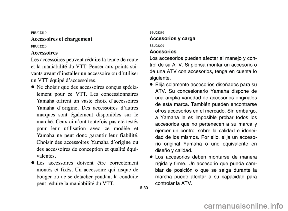 YAMAHA YFZ450 2006 Manuale de Empleo (in Spanish) 6-30
FBU02210
Accessoires et chargement
FBU02220
Accessoires
Les accessoires peuvent réduire la tenue de route
et la maniabilité du VTT. Penser aux points sui-
vants avant d’installer un a YAMAHA YFZ450 2006 Manuale de Empleo (in Spanish) 6-30
FBU02210
Accessoires et chargement
FBU02220
Accessoires
Les accessoires peuvent réduire la tenue de route
et la maniabilité du VTT. Penser aux points sui-
vants avant d’installer un a