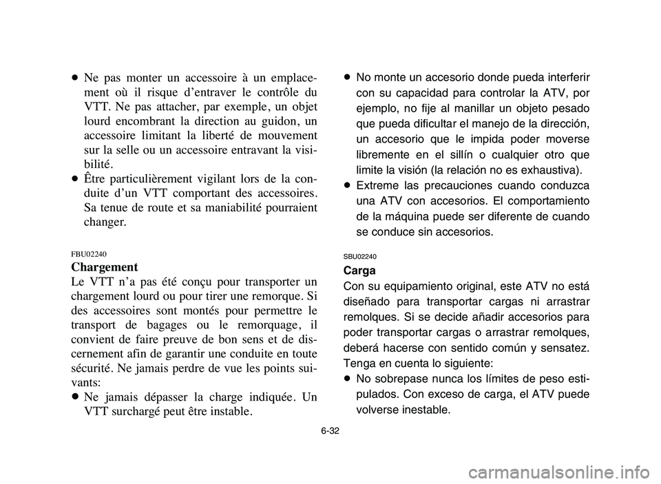 YAMAHA YFZ450 2006 Manuale de Empleo (in Spanish) 6-32
8Ne pas monter un accessoire à un emplace-
ment où il risque d’entraver le contrôle du
VTT. Ne pas attacher, par exemple, un objet
lourd encombrant la direction au YAMAHA YFZ450 2006 Manuale de Empleo (in Spanish) 6-32
8Ne pas monter un accessoire à un emplace-
ment où il risque d’entraver le contrôle du
VTT. Ne pas attacher, par exemple, un objet
lourd encombrant la direction au