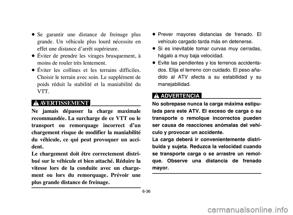 YAMAHA YFZ450 2006 Manuale de Empleo (in Spanish) 6-36
8Se garantir une distance de freinage plus
grande. Un véhicule plus lourd nécessite en
effet une distance d’arrêt supérieure.
8Éviter de prendre les virages brusquement, YAMAHA YFZ450 2006 Manuale de Empleo (in Spanish) 6-36
8Se garantir une distance de freinage plus
grande. Un véhicule plus lourd nécessite en
effet une distance d’arrêt supérieure.
8Éviter de prendre les virages brusquement,