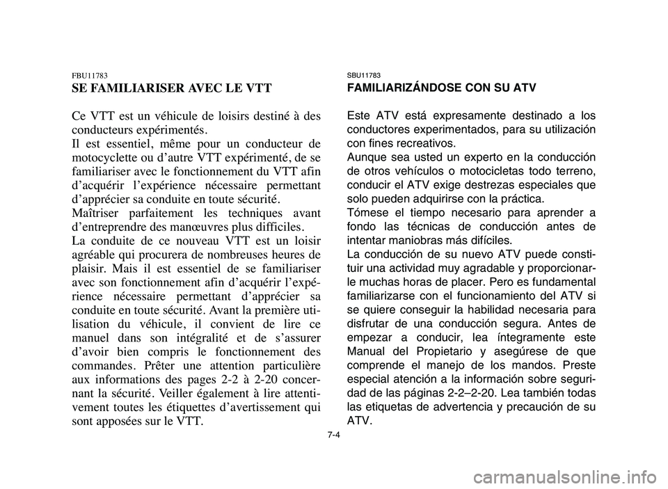 YAMAHA YFZ450 2006 Manuale de Empleo (in Spanish) SBU11783
FAMILIARIZÁNDOSE CON SU ATV
Este ATV está expresamente destinado a los
conductores experimentados, para su utilización
con fines recreativos.
Aunque sea usted un experto en la conducción
YAMAHA YFZ450 2006 Manuale de Empleo (in Spanish) SBU11783
FAMILIARIZÁNDOSE CON SU ATV
Este ATV está expresamente destinado a los
conductores experimentados, para su utilización
con fines recreativos.
Aunque sea usted un experto en la conducción