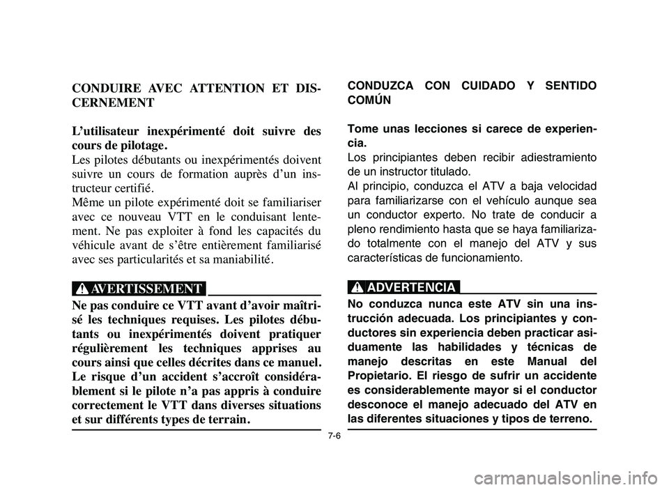 YAMAHA YFZ450 2006 Manuale de Empleo (in Spanish) CONDUZCA CON CUIDADO Y SENTIDO
COMÚN
Tome unas lecciones si carece de experien-
cia.
Los principiantes deben recibir adiestramiento
de un instructor titulado.
Al principio, conduzca el ATV a baja vel YAMAHA YFZ450 2006 Manuale de Empleo (in Spanish) CONDUZCA CON CUIDADO Y SENTIDO
COMÚN
Tome unas lecciones si carece de experien-
cia.
Los principiantes deben recibir adiestramiento
de un instructor titulado.
Al principio, conduzca el ATV a baja vel