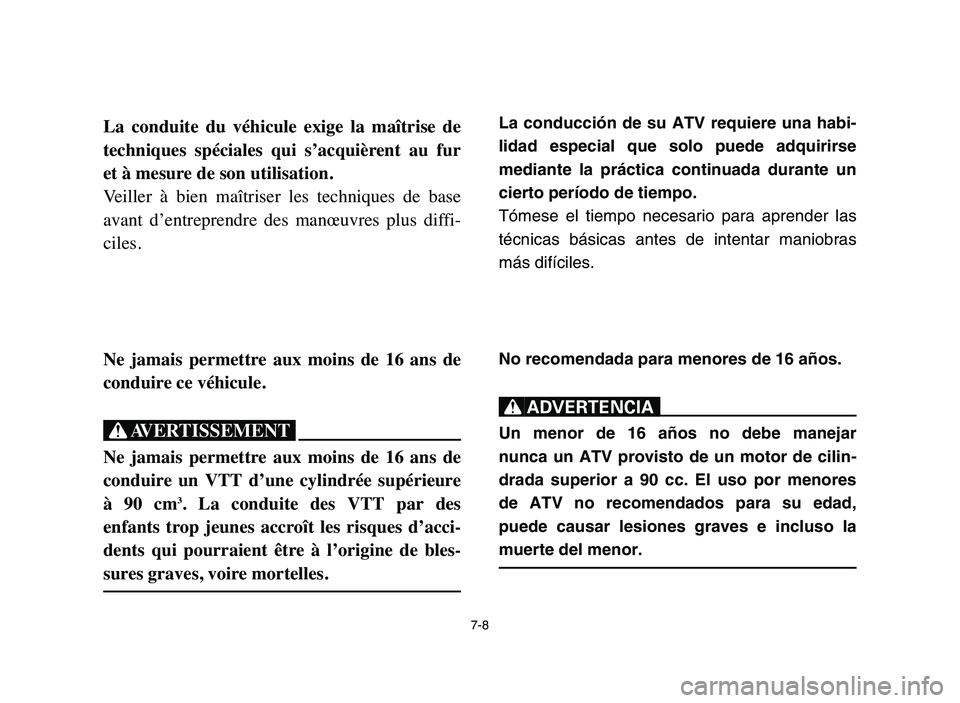 YAMAHA YFZ450 2006 Manuale de Empleo (in Spanish) La conducción de su ATV requiere una habi-
lidad especial que solo puede adquirirse
mediante la práctica continuada durante un
cierto período de tiempo.
Tómese el tiempo necesario para aprender la YAMAHA YFZ450 2006 Manuale de Empleo (in Spanish) La conducción de su ATV requiere una habi-
lidad especial que solo puede adquirirse
mediante la práctica continuada durante un
cierto período de tiempo.
Tómese el tiempo necesario para aprender la