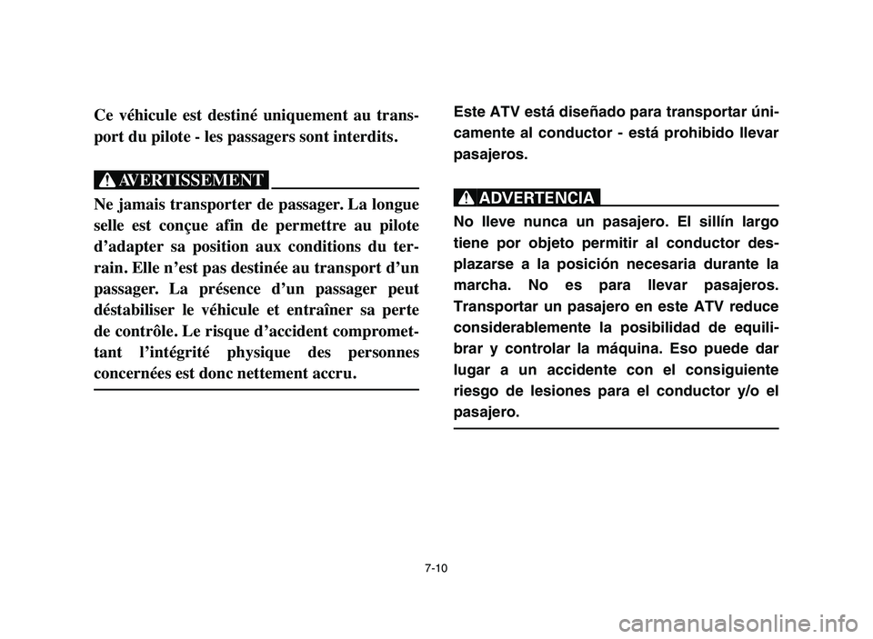 YAMAHA YFZ450 2006 Manuale de Empleo (in Spanish) Este ATV está diseñado para transportar úni-
camente al conductor - está prohibido llevar
pasajeros.
XR
No lleve nunca un pasajero. El sillín largo
tiene por objeto permitir al conductor des-
pla YAMAHA YFZ450 2006 Manuale de Empleo (in Spanish) Este ATV está diseñado para transportar úni-
camente al conductor - está prohibido llevar
pasajeros.
XR
No lleve nunca un pasajero. El sillín largo
tiene por objeto permitir al conductor des-
pla