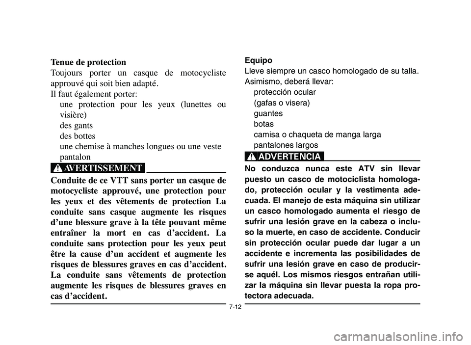 YAMAHA YFZ450 2006 Manuale de Empleo (in Spanish) 7-12
Tenue de protection
Toujours porter un casque de motocycliste
approuvé qui soit bien adapté.
Il faut également porter:
une protection pour les yeux (lunettes ou
visière)
des gants
YAMAHA YFZ450 2006 Manuale de Empleo (in Spanish) 7-12
Tenue de protection
Toujours porter un casque de motocycliste
approuvé qui soit bien adapté.
Il faut également porter:
une protection pour les yeux (lunettes ou
visière)
des gants