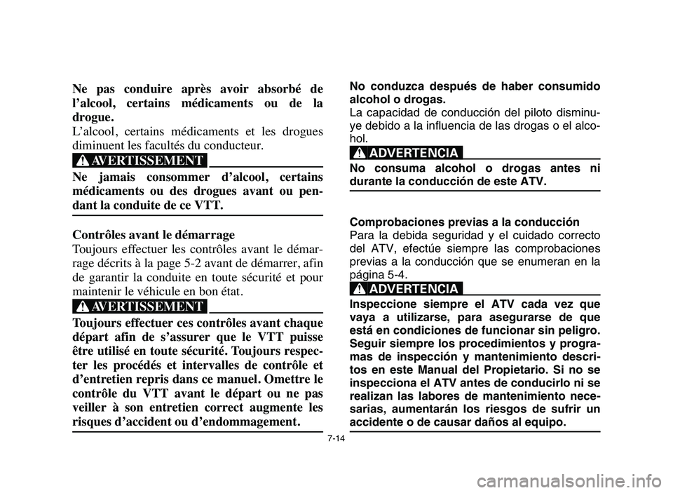 YAMAHA YFZ450 2006 Manuale de Empleo (in Spanish) 7-14
Ne pas conduire après avoir absorbé de
l’alcool, certains médicaments ou de la
drogue.
L’alcool, certains médicaments et les drogues
diminuent les facultés du conducteur. YAMAHA YFZ450 2006 Manuale de Empleo (in Spanish) 7-14
Ne pas conduire après avoir absorbé de
l’alcool, certains médicaments ou de la
drogue.
L’alcool, certains médicaments et les drogues
diminuent les facultés du conducteur.