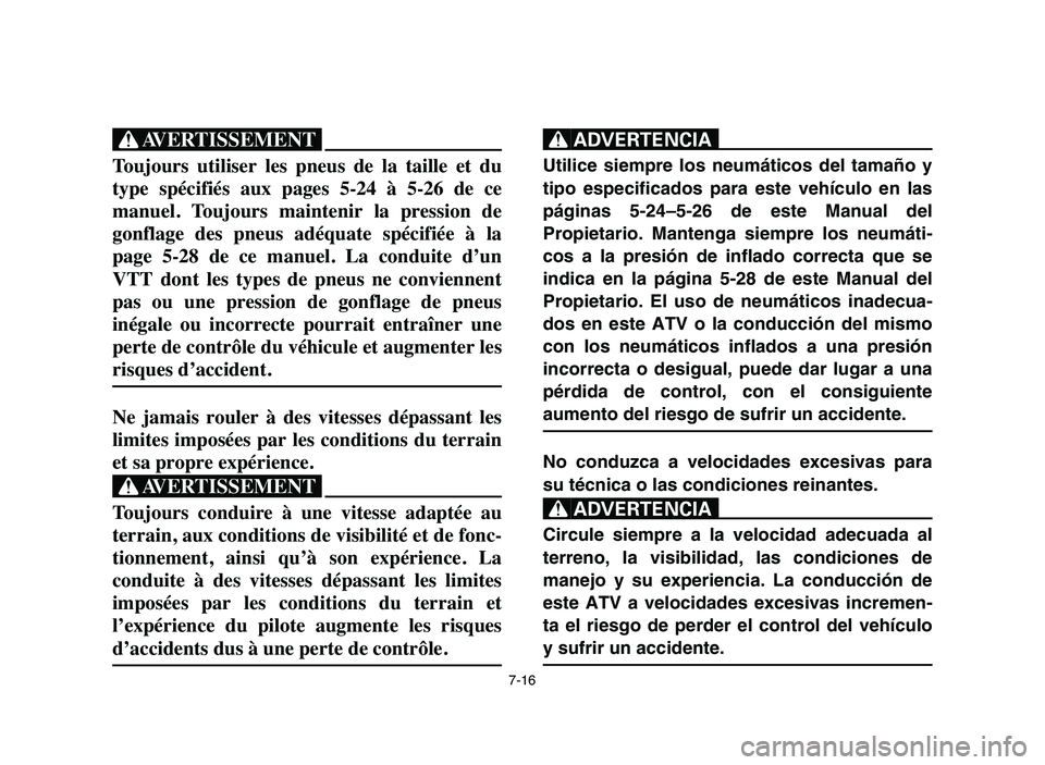 YAMAHA YFZ450 2006 Manuale de Empleo (in Spanish) 7-16
XG
Toujours utiliser les pneus de la taille et du
type spécifiés aux pages 5-24 à 5-26 de ce
manuel. Toujours maintenir la pression de
gonflage des pneus adéquate sp YAMAHA YFZ450 2006 Manuale de Empleo (in Spanish) 7-16
XG
Toujours utiliser les pneus de la taille et du
type spécifiés aux pages 5-24 à 5-26 de ce
manuel. Toujours maintenir la pression de
gonflage des pneus adéquate sp
