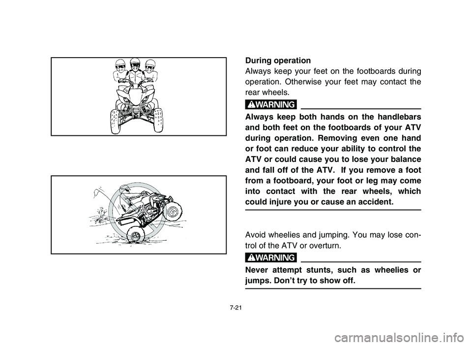YAMAHA YFZ450 2006 Manuale de Empleo (in Spanish) 7-21
During operation
Always keep your feet on the footboards during
operation. Otherwise your feet may contact the
rear wheels.
w
Always keep both hands on the handlebars
and both feet on the footboa YAMAHA YFZ450 2006 Manuale de Empleo (in Spanish) 7-21
During operation
Always keep your feet on the footboards during
operation. Otherwise your feet may contact the
rear wheels.
w
Always keep both hands on the handlebars
and both feet on the footboa