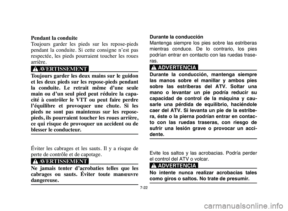 YAMAHA YFZ450 2006 Manuale de Empleo (in Spanish) 7-22
Pendant la conduite
Toujours garder les pieds sur les repose-pieds
pendant la conduite. Si cette consigne n’est pas
respectée, les pieds pourraient toucher les roues
arrièr YAMAHA YFZ450 2006 Manuale de Empleo (in Spanish) 7-22
Pendant la conduite
Toujours garder les pieds sur les repose-pieds
pendant la conduite. Si cette consigne n’est pas
respectée, les pieds pourraient toucher les roues
arrièr