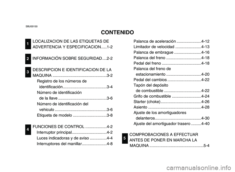 YAMAHA YFZ450 2006 Manuale de Empleo (in Spanish) LOCALIZACION DE LAS ETIQUETAS DE
ADVERTENCIA Y ESPECIFICACION .....1-2
INFORMACIÓN SOBRE SEGURIDAD ....2-2
DESCRIPCION E IDENTIFICACION DE LA
MAQUINA ................................................3 YAMAHA YFZ450 2006 Manuale de Empleo (in Spanish) LOCALIZACION DE LAS ETIQUETAS DE
ADVERTENCIA Y ESPECIFICACION .....1-2
INFORMACIÓN SOBRE SEGURIDAD ....2-2
DESCRIPCION E IDENTIFICACION DE LA
MAQUINA ................................................3