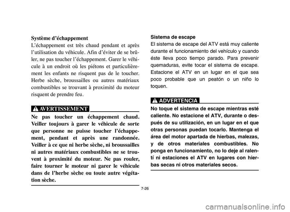 YAMAHA YFZ450 2006  Manuale de Empleo (in Spanish) 7-26
Système d’échappement
L’échappement  est  très  chaud  pendant  et  après
l’utilisation du véhicule. Afin d’éviter de se brû-
ler, ne pas toucher l’échappement. Garer le véhi-