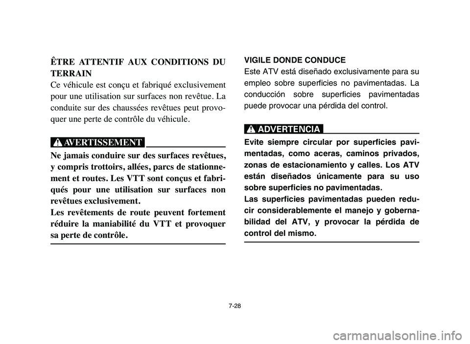 YAMAHA YFZ450 2006  Manuale de Empleo (in Spanish) 7-28
ÊTRE  ATTENTIF  AUX  CONDITIONS  DU
TERRAIN
Ce véhicule est conçu et fabriqué exclusivement
pour une utilisation sur surfaces non revêtue. La
conduite  sur  des  chaussées  revêtues  peut 