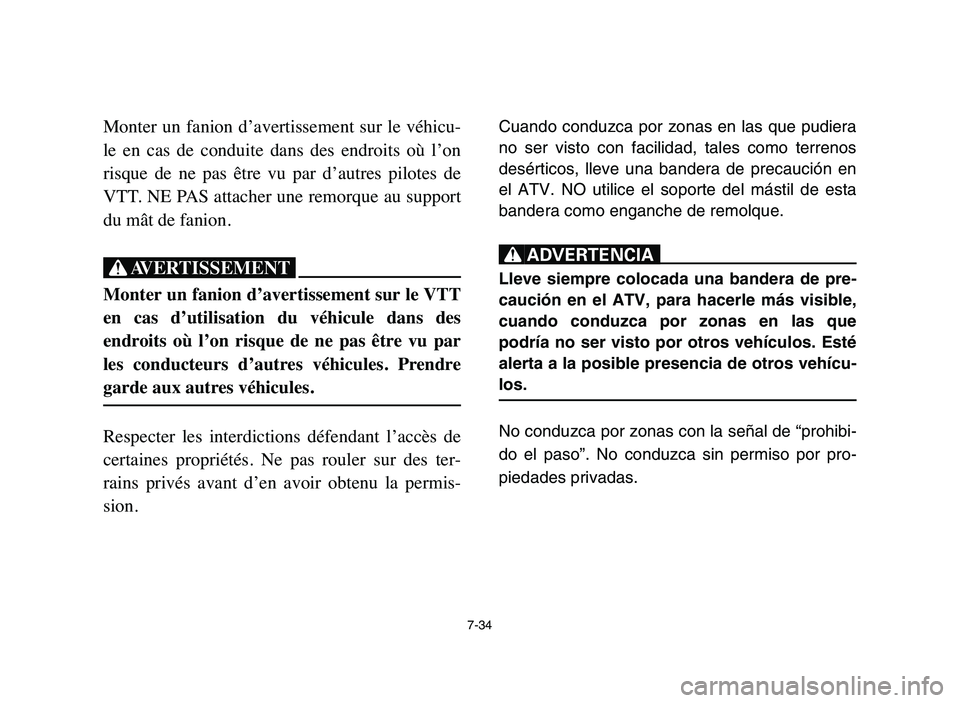 YAMAHA YFZ450 2006 Manuale de Empleo (in Spanish) 7-34
Monter un fanion d’avertissement sur le véhicu-
le en cas de conduite dans des endroits où l’on
risque de ne pas être vu par d’autres pilotes de
VTT. NE PAS attac YAMAHA YFZ450 2006 Manuale de Empleo (in Spanish) 7-34
Monter un fanion d’avertissement sur le véhicu-
le en cas de conduite dans des endroits où l’on
risque de ne pas être vu par d’autres pilotes de
VTT. NE PAS attac