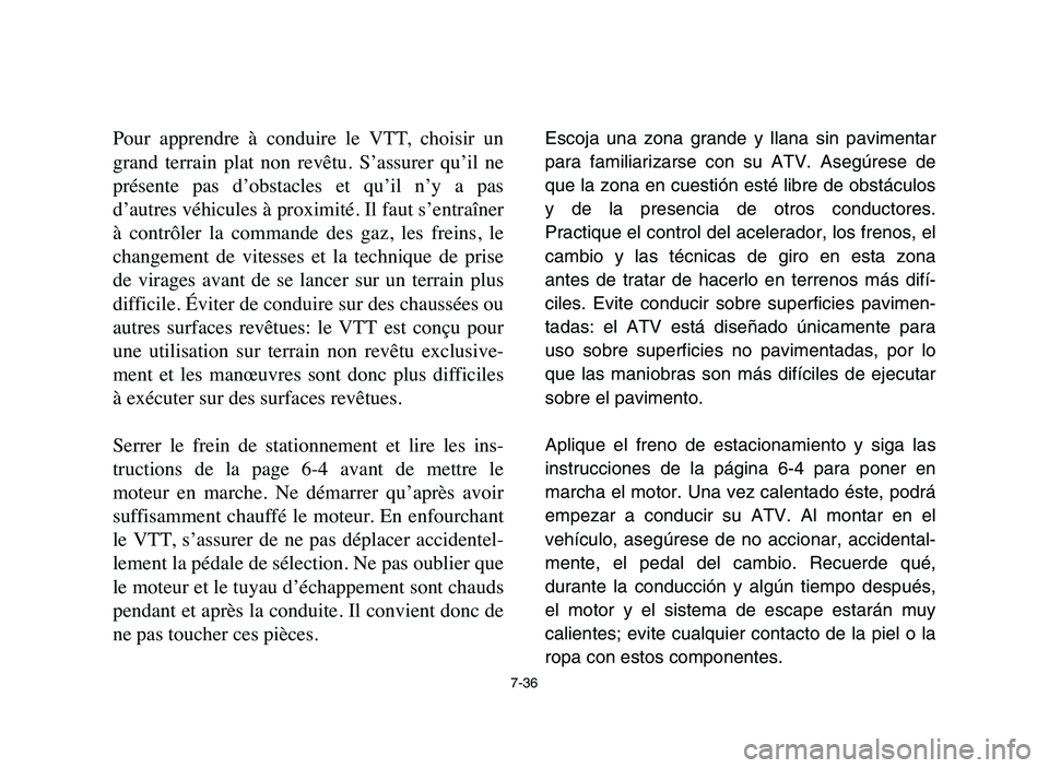 YAMAHA YFZ450 2006 Manuale de Empleo (in Spanish) 7-36
Pour apprendre à conduire le VTT, choisir un
grand terrain plat non revêtu. S’assurer qu’il ne
présente pas d’obstacles et qu’il n’y a pas
d’autres véhicules YAMAHA YFZ450 2006 Manuale de Empleo (in Spanish) 7-36
Pour apprendre à conduire le VTT, choisir un
grand terrain plat non revêtu. S’assurer qu’il ne
présente pas d’obstacles et qu’il n’y a pas
d’autres véhicules