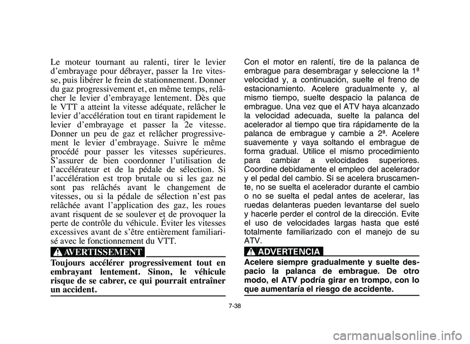 YAMAHA YFZ450 2006 Manuale de Empleo (in Spanish) 7-38
Le moteur tournant au ralenti, tirer le levier
d’embrayage pour débrayer, passer la 1re vites-
se, puis libérer le frein de stationnement. Donner
du gaz progressivement et, en m YAMAHA YFZ450 2006 Manuale de Empleo (in Spanish) 7-38
Le moteur tournant au ralenti, tirer le levier
d’embrayage pour débrayer, passer la 1re vites-
se, puis libérer le frein de stationnement. Donner
du gaz progressivement et, en m