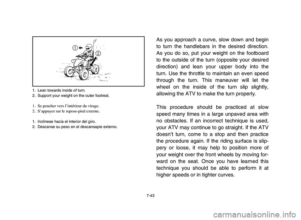 YAMAHA YFZ450 2006 Manuale de Empleo (in Spanish) 1. Lean towards inside of turn.
2. Support your weight on the outer footrest.
1. Se pencher vers l’intérieur du virage.
2. S’appuyer sur le repose-pied externe.
1. Inclínese hacia el interior de YAMAHA YFZ450 2006 Manuale de Empleo (in Spanish) 1. Lean towards inside of turn.
2. Support your weight on the outer footrest.
1. Se pencher vers l’intérieur du virage.
2. S’appuyer sur le repose-pied externe.
1. Inclínese hacia el interior de