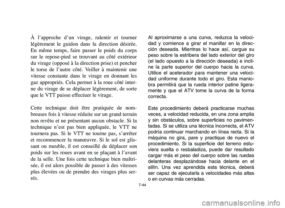 YAMAHA YFZ450 2006 Manuale de Empleo (in Spanish) 7-44
À l’approche d’un virage, ralentir et tourner
légèrement le guidon dans la direction désirée.
En même temps, faire passer le poids du corps
sur le repose-pied se YAMAHA YFZ450 2006 Manuale de Empleo (in Spanish) 7-44
À l’approche d’un virage, ralentir et tourner
légèrement le guidon dans la direction désirée.
En même temps, faire passer le poids du corps
sur le repose-pied se
