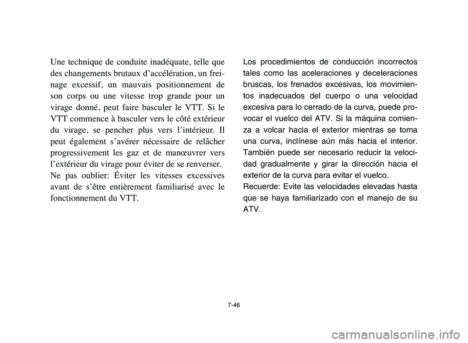 YAMAHA YFZ450 2006 Manuale de Empleo (in Spanish) 7-46
Une technique de conduite inadéquate, telle que
des changements brutaux d’accélération, un frei-
nage excessif, un mauvais positionnement de
son corps ou une vitesse trop gr YAMAHA YFZ450 2006 Manuale de Empleo (in Spanish) 7-46
Une technique de conduite inadéquate, telle que
des changements brutaux d’accélération, un frei-
nage excessif, un mauvais positionnement de
son corps ou une vitesse trop gr