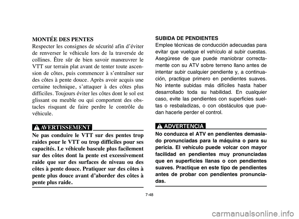 YAMAHA YFZ450 2006 Manuale de Empleo (in Spanish) 7-48
MONTÉE DES PENTES
Respecter les consignes de sécurité afin d’éviter
de renverser le véhicule lors de la traversée de
collines. Être sûr de bien savoir manœuvrer le YAMAHA YFZ450 2006 Manuale de Empleo (in Spanish) 7-48
MONTÉE DES PENTES
Respecter les consignes de sécurité afin d’éviter
de renverser le véhicule lors de la traversée de
collines. Être sûr de bien savoir manœuvrer le