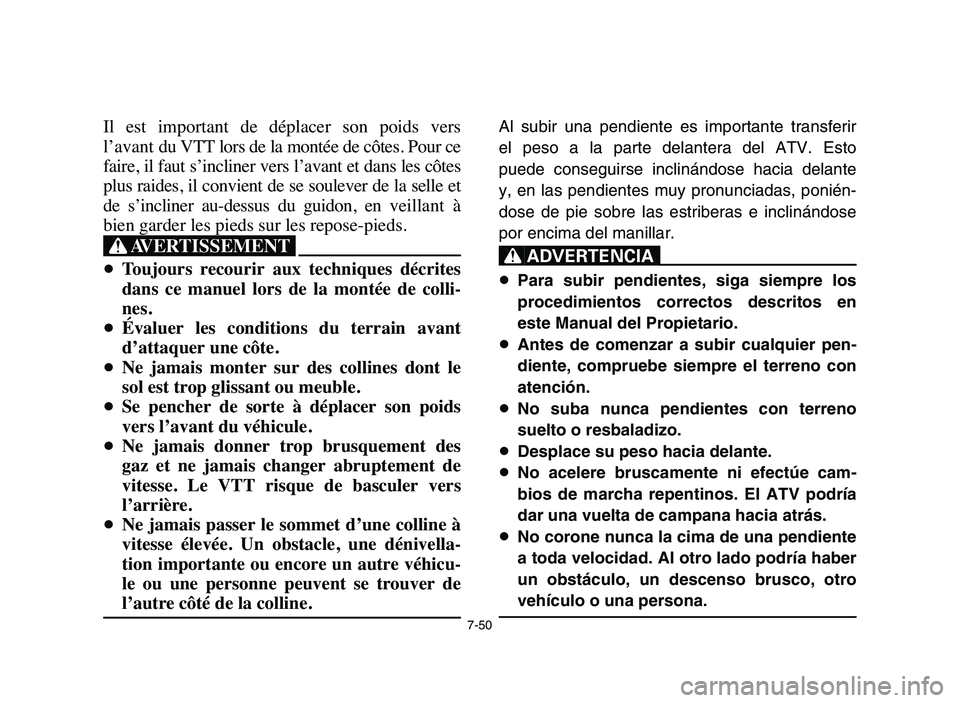 YAMAHA YFZ450 2006 Manuale de Empleo (in Spanish) 7-50
Il est important de déplacer son poids vers
l’avant du VTT lors de la montée de côtes. Pour ce
faire, il faut s’incliner vers l’avant et dans les côtes
plus raides, il convient d YAMAHA YFZ450 2006 Manuale de Empleo (in Spanish) 7-50
Il est important de déplacer son poids vers
l’avant du VTT lors de la montée de côtes. Pour ce
faire, il faut s’incliner vers l’avant et dans les côtes
plus raides, il convient d