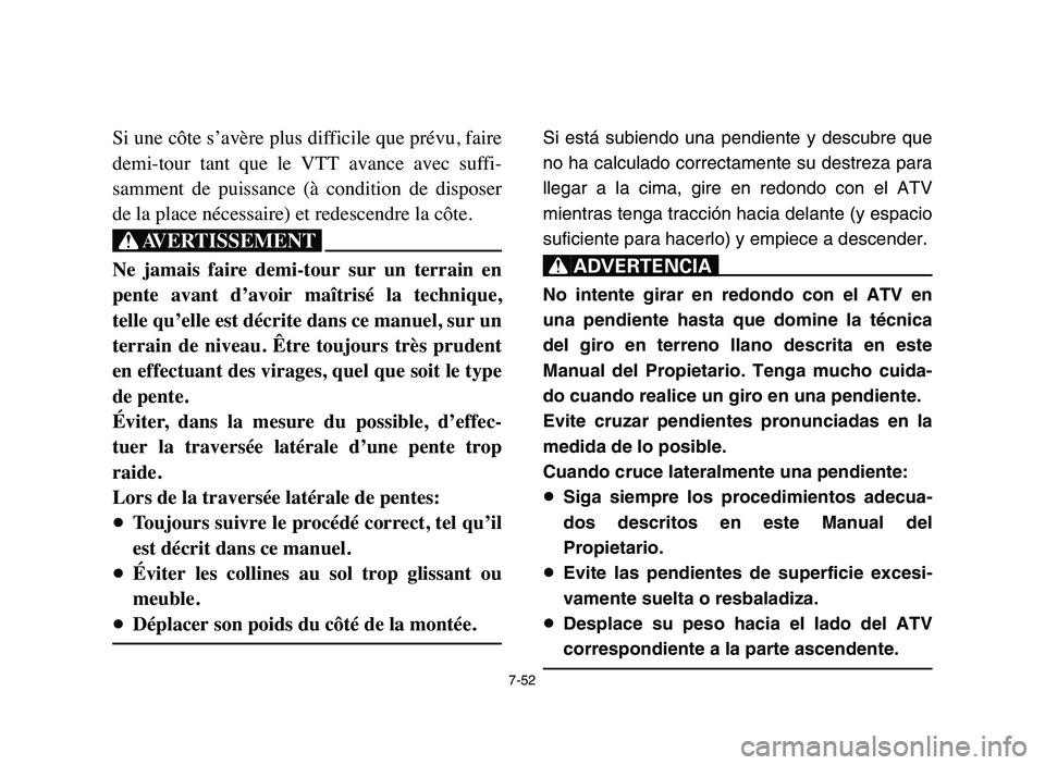 YAMAHA YFZ450 2006 Manuale de Empleo (in Spanish) 7-52
Si une côte s’avère plus difficile que prévu, faire
demi-tour tant que le VTT avance avec suffi-
samment de puissance (à condition de disposer
de la place nécessaire) et redes YAMAHA YFZ450 2006 Manuale de Empleo (in Spanish) 7-52
Si une côte s’avère plus difficile que prévu, faire
demi-tour tant que le VTT avance avec suffi-
samment de puissance (à condition de disposer
de la place nécessaire) et redes