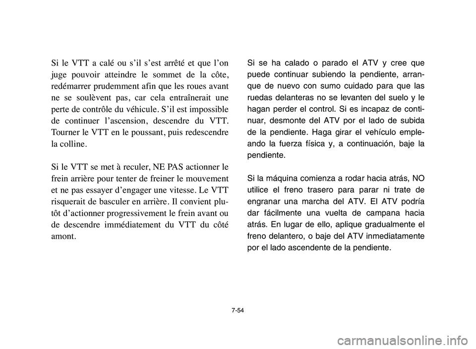 YAMAHA YFZ450 2006 Manuale de Empleo (in Spanish) 7-54
Si le VTT a calé ou s’il s’est arrêté et que l’on
juge pouvoir atteindre le sommet de la côte,
redémarrer prudemment afin que les roues avant
ne se soulèvent pas, YAMAHA YFZ450 2006 Manuale de Empleo (in Spanish) 7-54
Si le VTT a calé ou s’il s’est arrêté et que l’on
juge pouvoir atteindre le sommet de la côte,
redémarrer prudemment afin que les roues avant
ne se soulèvent pas,